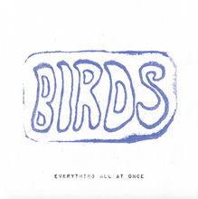 Load image into Gallery viewer, BIRDS - Everything All At Once